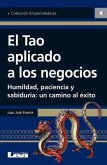 El Tao Aplicado a Los Negocios: Humildad, Paciencia Y Sabiduría: Un Camino Al Éxito