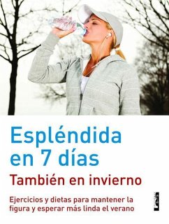 Espléndida En 7 Días - También En Invierno: Ejercicios Y Dietas Para Mantener La Figura Y Esperar Más Linda El Verano - Iglesias, Mara