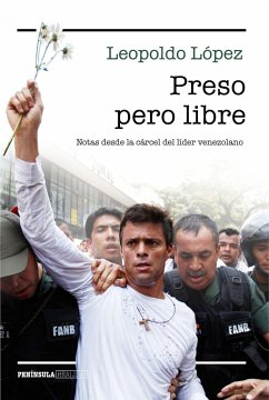 Preso pero libre : notas desde la cárcel del líder venezolano - López Mendoza, Leopoldo