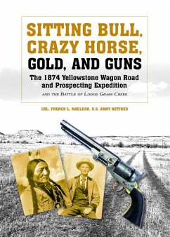 Sitting Bull, Crazy Horse, Gold and Guns: The 1874 Yellowstone Wagon Road and Prospecting Expedition and the Battle of Lodge Grass Creek - MacLean, Colonel French L.