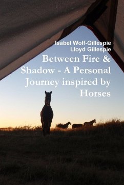 Between Fire & Shadow - A personal Journey inspired by Horses - Wolf-Gillespie, Isabel; Gillespie, Lloyd
