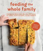 Feeding the Whole Family: Cooking with Whole Foods: More Than 200 Recipes for Feeding Babies, Young Children, and Their Parents