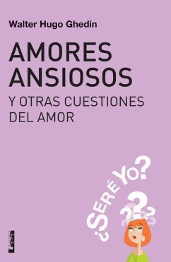 Amores Ansiosos Y Otras Cuestiones del Amor: ¿Seré Yo? - Ghedin, Walter Hugo