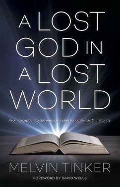 A Lost God in a Lost World: From Deception to Deliverance: A Plea for Authentic Christianity - Tinker, Melvin