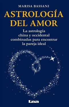 Astrología del Amor: La Astrología China Y Occidental Combinadas Para Encontrar La Pareja Ideal - Bassani, Marisa