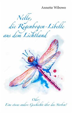 Nelly, die Regenbogenlibelle aus dem Lichtland - Wibowo, Annette