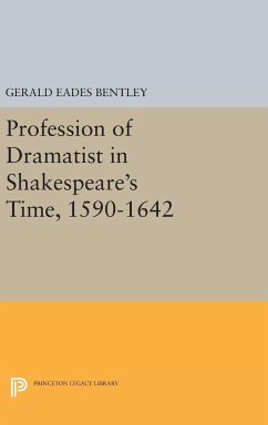 Profession of Dramatist in Shakespeare's Time, 1590-1642 - Bentley, Gerald Eades