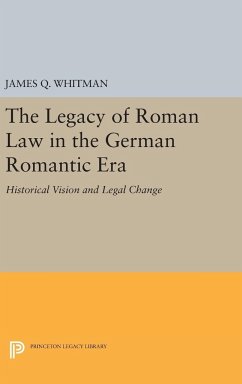 The Legacy of Roman Law in the German Romantic Era - Whitman, James Q.