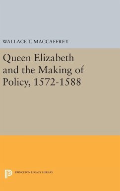 Queen Elizabeth and the Making of Policy, 1572-1588 - Maccaffrey, Wallace T.