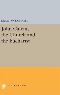 John Calvin, the Church and the Eucharist - Mcdonnell, Kilian