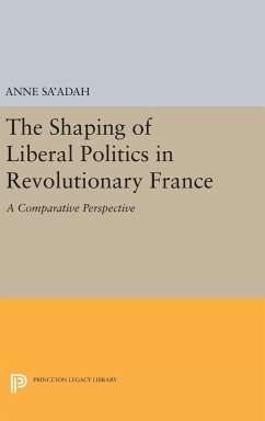The Shaping of Liberal Politics in Revolutionary France - Sa'adah, Anne