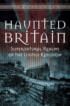 Haunted Britain: Supernatural Realms of the United Kingdom - Montgomery, Jg