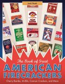 The Book of Great American Firecrackers: Cherry Bombs, M-80s, Cannon Crackers, and More