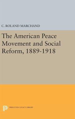 The American Peace Movement and Social Reform, 1889-1918 - Marchand, C. Roland