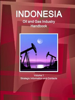 Indonesia Oil and Gas Industry Handbook Volume 1 Strategic Information and Contacts - Ibp, Inc.