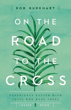 On the Road to the Cross Leader Guide: Experience Easter with Those Who Were There - Burkhart, Rob
