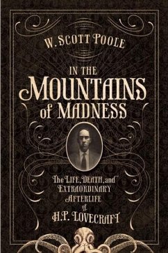 In the Mountains of Madness: The Life and Extraordinary Afterlife of H.P. Lovecraft - Poole, W. Scott