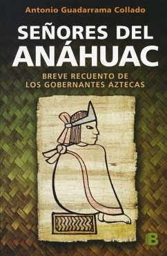 Señores del Anahuac: Breve Recuento de Los Gobernantes Aztecas / Lords of Anahuac - Guadarrama Collado, Antonio; Guadarrama, Sofía