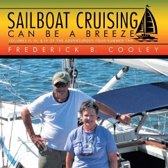 Sailboat Cruising Can Be a Breeze: Volumes Ii, Iii, & Iv of the Adventurous Four-Summer Trip - Cooley, Frederick B.