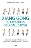 Xiang Gong, El Arte Chino de la Salud Total: Ejercicios Suaves Y Técnicas de Relajación Para La Armonía Interior