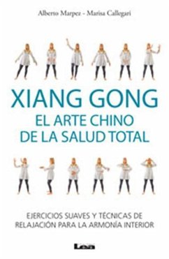 Xiang Gong, El Arte Chino de la Salud Total: Ejercicios Suaves Y Técnicas de Relajación Para La Armonía Interior - Marpez, Alberto