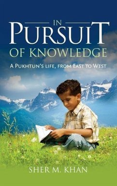 In Pursuit of Knowledge: A Pukhtun's life, from East to West - Khan, Sher M.