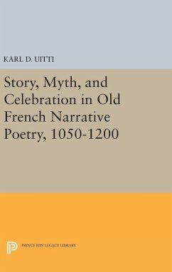 Story, Myth, and Celebration in Old French Narrative Poetry, 1050-1200 - Uitti, Karl D.