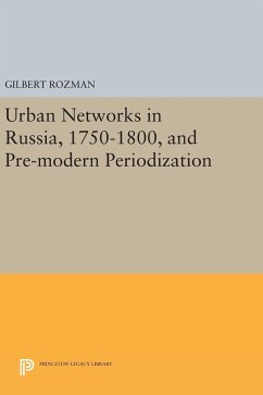 Urban Networks in Russia, 1750-1800, and Pre-modern Periodization - Rozman, Gilbert