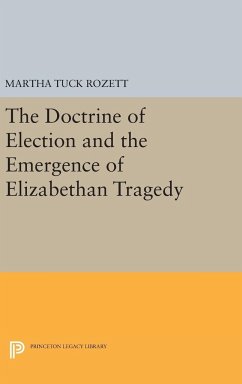 The Doctrine of Election and the Emergence of Elizabethan Tragedy - Rozett, Martha Tuck