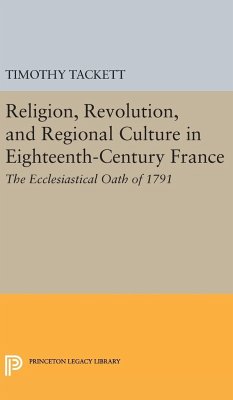 Religion, Revolution, and Regional Culture in Eighteenth-Century France - Tackett, Timothy