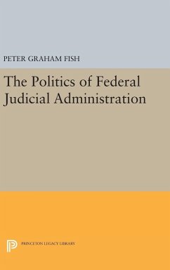 The Politics of Federal Judicial Administration - Fish, Peter Graham