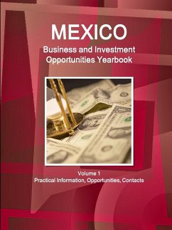 Mexico Business and Investment Opportunities Yearbook Volume 1 Practical Information, Opportunities, Contacts - Ibp, Inc.