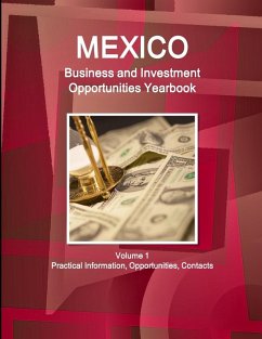 Mexico Business and Investment Opportunities Yearbook Volume 1 Practical Information, Opportunities, Contacts - Ibp, Inc.