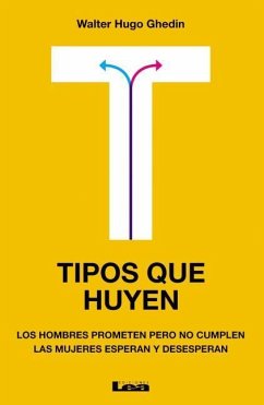 Tipos Que Huyen: Los Hombres Prometen Pero No Cumplen, Las Mujeres Esperan Y Desesperan - Ghedin, Walter Hugo