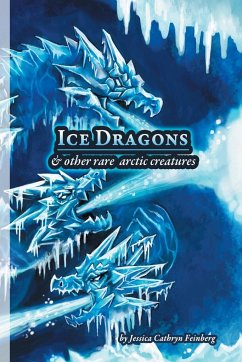 Ice Dragons & Other Rare Arctic Creatures - Feinberg, Jessica
