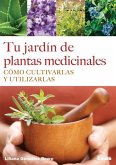 Tu Jardín de Plantas Medicinales: Cómo Cultivarlas Y Utilizarlas