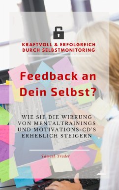 Feedback an Dein Selbst - kraftvoll und erfolgreich durch Selbstmonitoring (eBook, ePUB) - Trader, Tamash