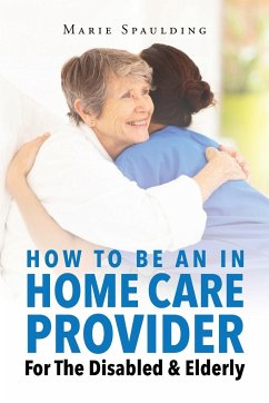 How To Be An In Home Care Provider For The Disabled & Elderly - Spaulding, Marie