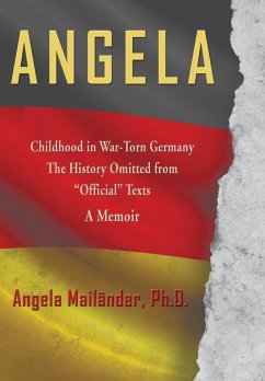 Angela ~ Childhood in War-Torn Germany ~ The History Omitted from "Official" Texts ~ A Memoir