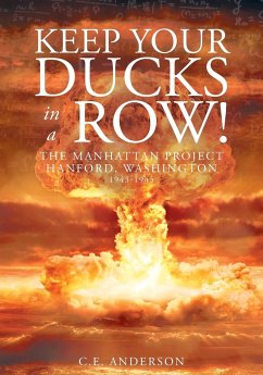 Keep Your Ducks in a Row! The Manhattan Project Hanford, Washington - Anderson, C. E.