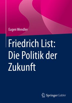 Friedrich List: Die Politik der Zukunft (eBook, PDF) - Wendler, Eugen