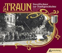 Traun-Streiflichter zur Stadtgeschichte - Carrington, Manfred (Hrsg) / Reiter, Andreas / Sayer, Georg