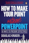 How to Make Your Point Without PowerPoint (eBook, ePUB)