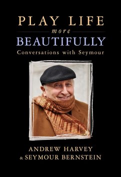 Play Life More Beautifully (eBook, ePUB) - Harvey, Andrew; Bernstein, Seymour