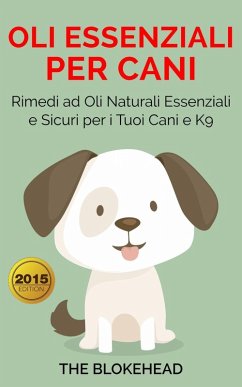 Oli essenziali per cani : Rimedi ad oli naturali essenziali e sicuri per i tuoi cani e K9 (eBook, ePUB) - Blokehead, The