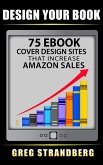 Design Your Book: 75 eBook Cover Design Sites That Increase Amazon Sales (eBook, ePUB)