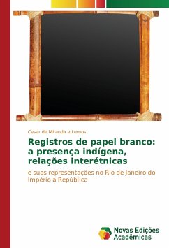 Registros de papel branco: a presença indígena, relações interétnicas - de Miranda e Lemos, Cesar