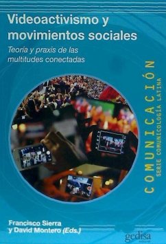 Videoactivismo y movimientos sociales : teoría y praxis de las multitudes conectadas - Montero, David; Sierra Caballero, Francisco; Sierra, Francisca