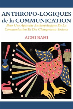 Anthropo-logiques de la Communication. Pour Une Approche Anthropologique De La Communication Et Des Changements Sociaux - Bahi, Aghi