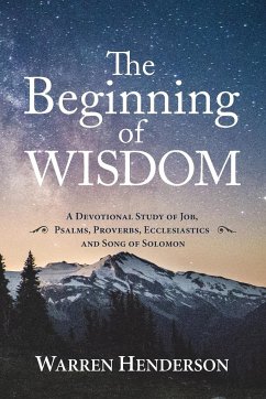 The Beginning of Wisdom - A Devotional Study of Job, Psalms, Proverbs, Ecclesiastes, and Song of Solomon - Henderson, Warren A